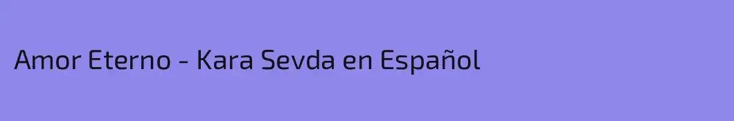 Amor Eterno - Kara Sevda en Español